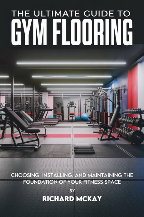 Available Now on Amazon - The Ultimate Guide to Gym Flooring by Richard McKay